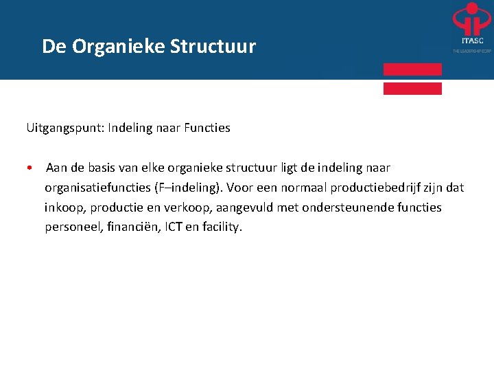 De Organieke Structuur Uitgangspunt: Indeling naar Functies • Aan de basis van elke organieke