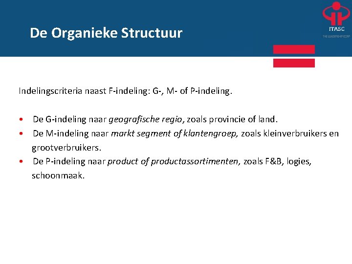 De Organieke Structuur Indelingscriteria naast F-indeling: G-, M- of P-indeling. • De G-indeling naar