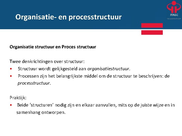 Organisatie- en processtructuur Organisatie structuur en Proces structuur Twee denkrichtingen over structuur: • Structuur