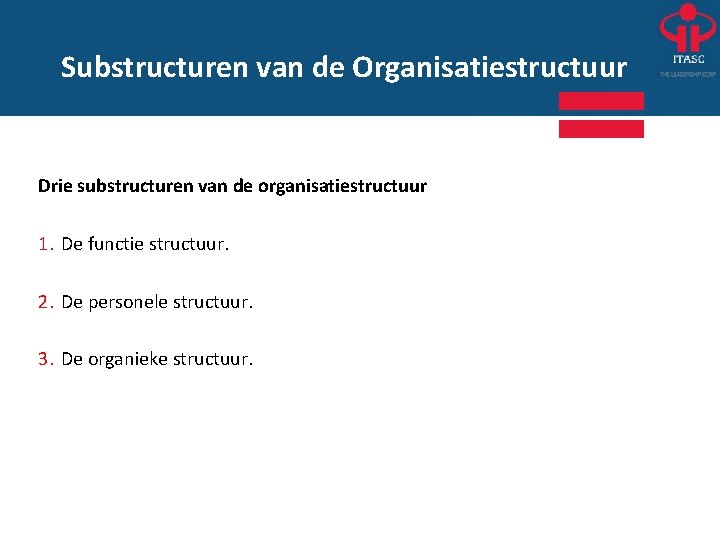 Substructuren van de Organisatiestructuur Drie substructuren van de organisatiestructuur 1. De functie structuur. 2.