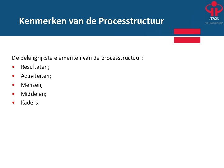 Kenmerken van de Processtructuur De belangrijkste elementen van de processtructuur:   • Resultaten; •