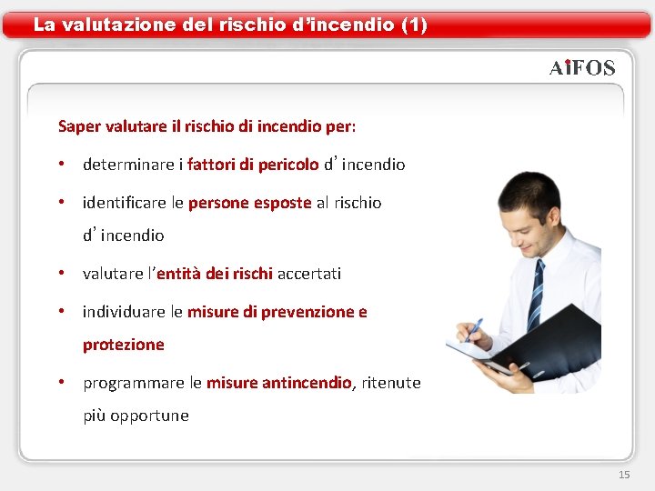 La valutazione del rischio d’incendio (1) Saper valutare il rischio di incendio per: •