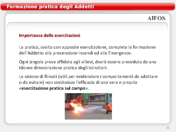 Formazione pratica degli Addetti Importanza delle esercitazioni La pratica, svolta con apposite esercitazione, completa