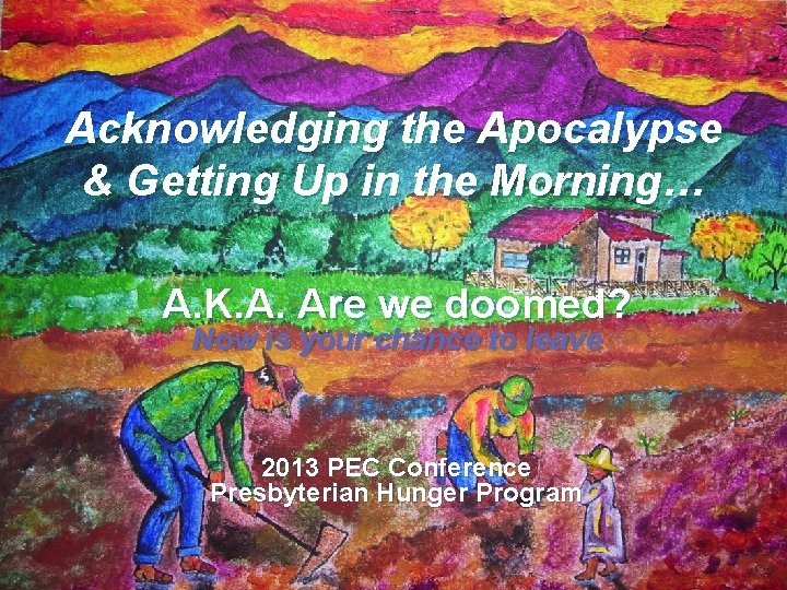 Acknowledging the Apocalypse & Getting Up in the Morning… A. K. A. Are we