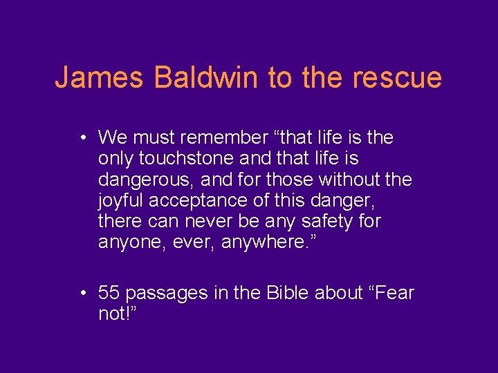 James Baldwin to the rescue • We must remember “that life is the only