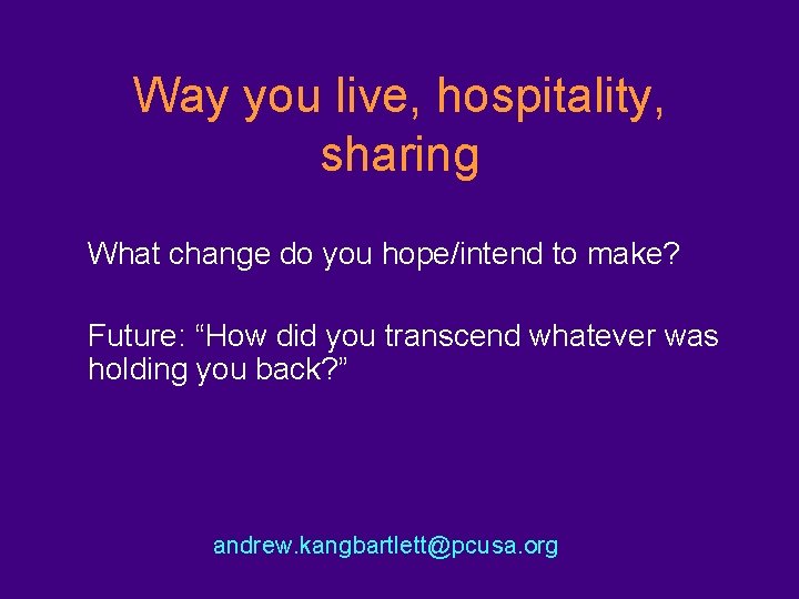 Way you live, hospitality, sharing What change do you hope/intend to make? Future: “How