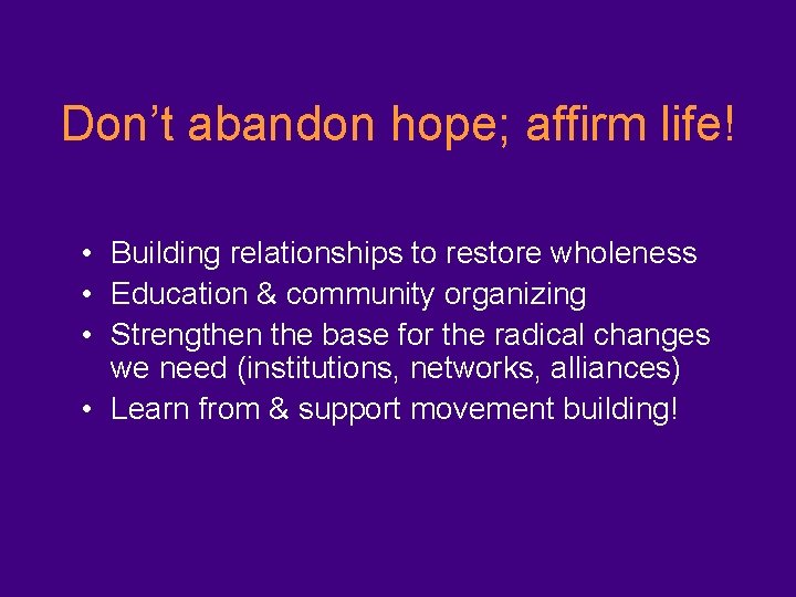 Don’t abandon hope; affirm life! • Building relationships to restore wholeness • Education &