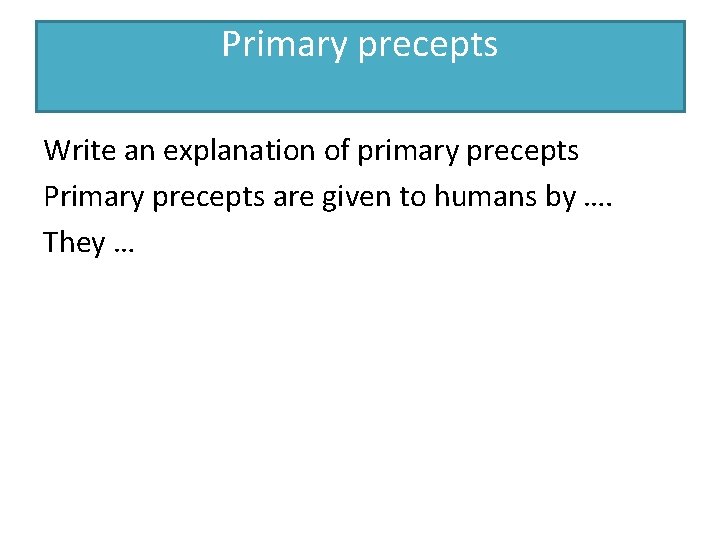 Primary precepts Write an explanation of primary precepts Primary precepts are given to humans