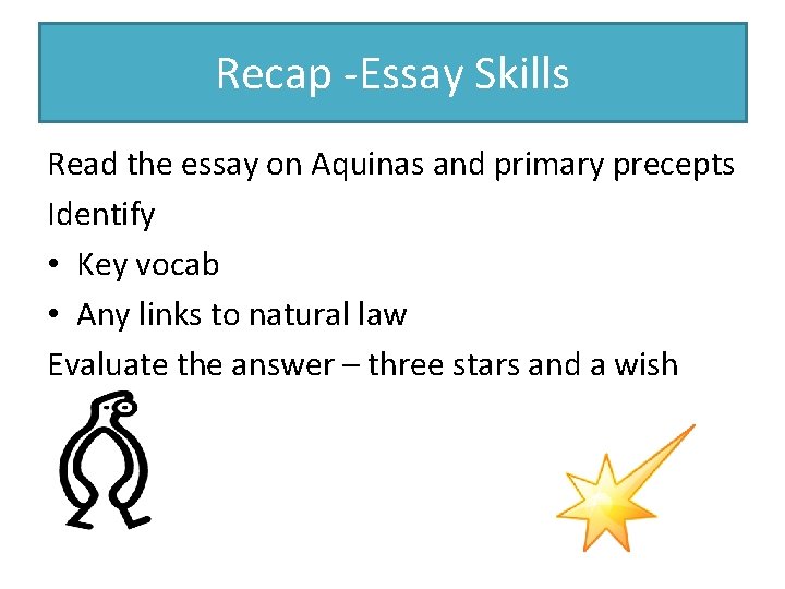 Recap -Essay Skills Read the essay on Aquinas and primary precepts Identify • Key