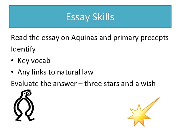 Essay Skills Read the essay on Aquinas and primary precepts Identify • Key vocab