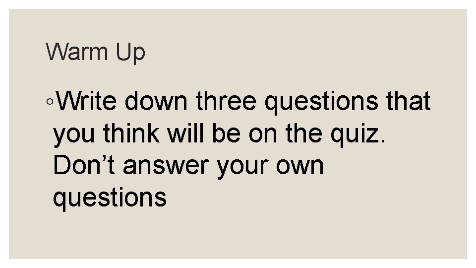 Warm Up ◦Write down three questions that you think will be on the quiz.