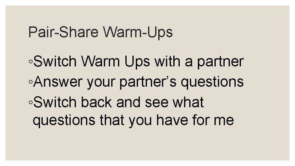 Pair-Share Warm-Ups ◦Switch Warm Ups with a partner ◦Answer your partner’s questions ◦Switch back