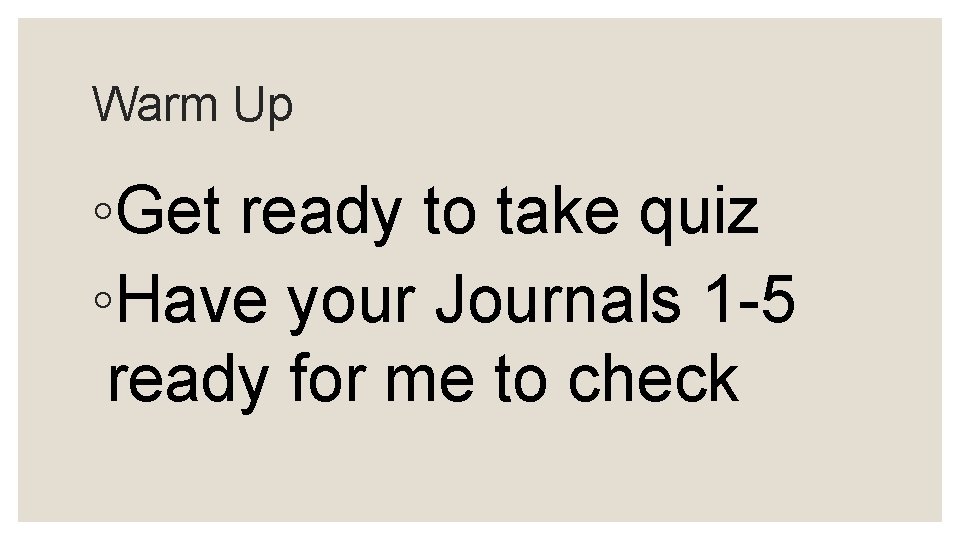 Warm Up ◦Get ready to take quiz ◦Have your Journals 1 -5 ready for