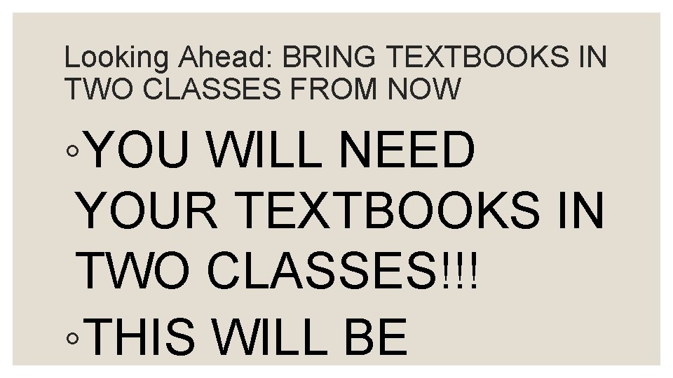 Looking Ahead: BRING TEXTBOOKS IN TWO CLASSES FROM NOW ◦YOU WILL NEED YOUR TEXTBOOKS