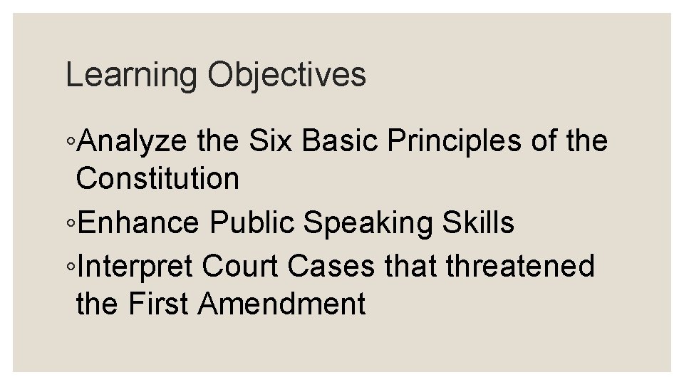 Learning Objectives ◦Analyze the Six Basic Principles of the Constitution ◦Enhance Public Speaking Skills