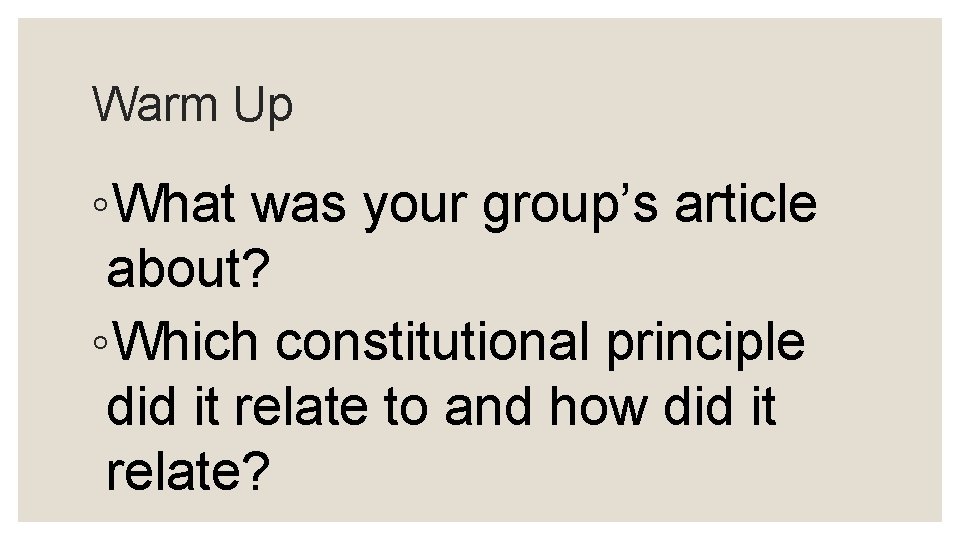 Warm Up ◦What was your group’s article about? ◦Which constitutional principle did it relate