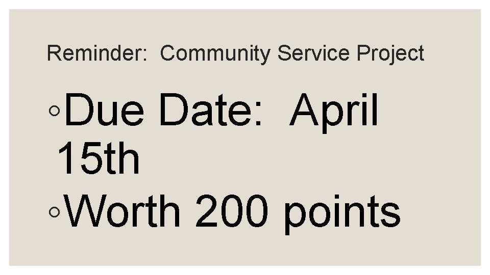 Reminder: Community Service Project ◦Due Date: April 15 th ◦Worth 200 points 