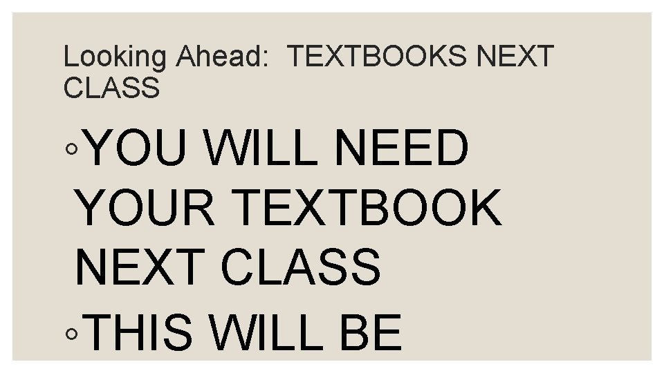 Looking Ahead: TEXTBOOKS NEXT CLASS ◦YOU WILL NEED YOUR TEXTBOOK NEXT CLASS ◦THIS WILL