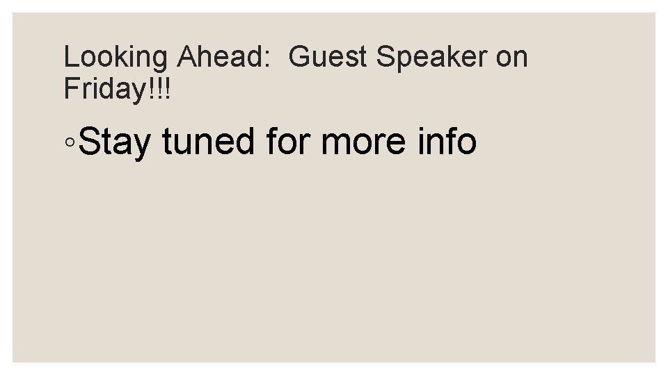 Looking Ahead: Guest Speaker on Friday!!! ◦Stay tuned for more info 