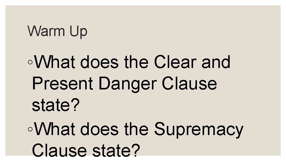 Warm Up ◦What does the Clear and Present Danger Clause state? ◦What does the