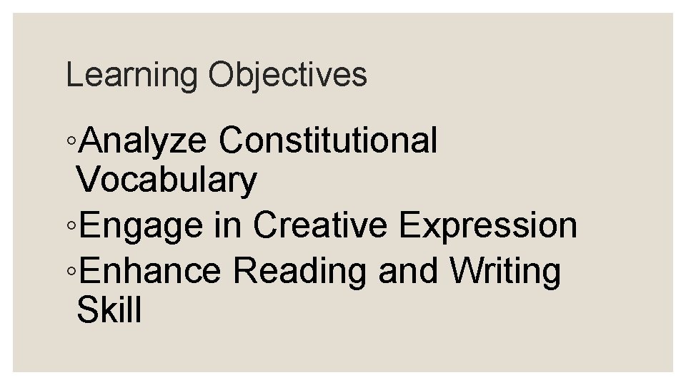 Learning Objectives ◦Analyze Constitutional Vocabulary ◦Engage in Creative Expression ◦Enhance Reading and Writing Skill