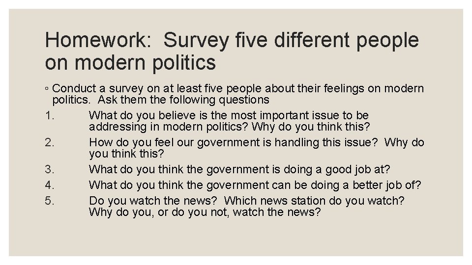 Homework: Survey five different people on modern politics ◦ Conduct a survey on at