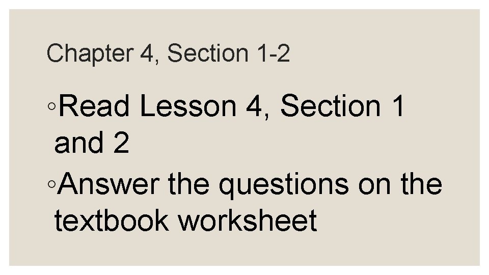 Chapter 4, Section 1 -2 ◦Read Lesson 4, Section 1 and 2 ◦Answer the