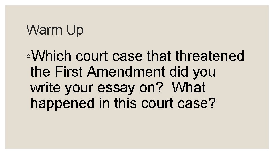 Warm Up ◦Which court case that threatened the First Amendment did you write your