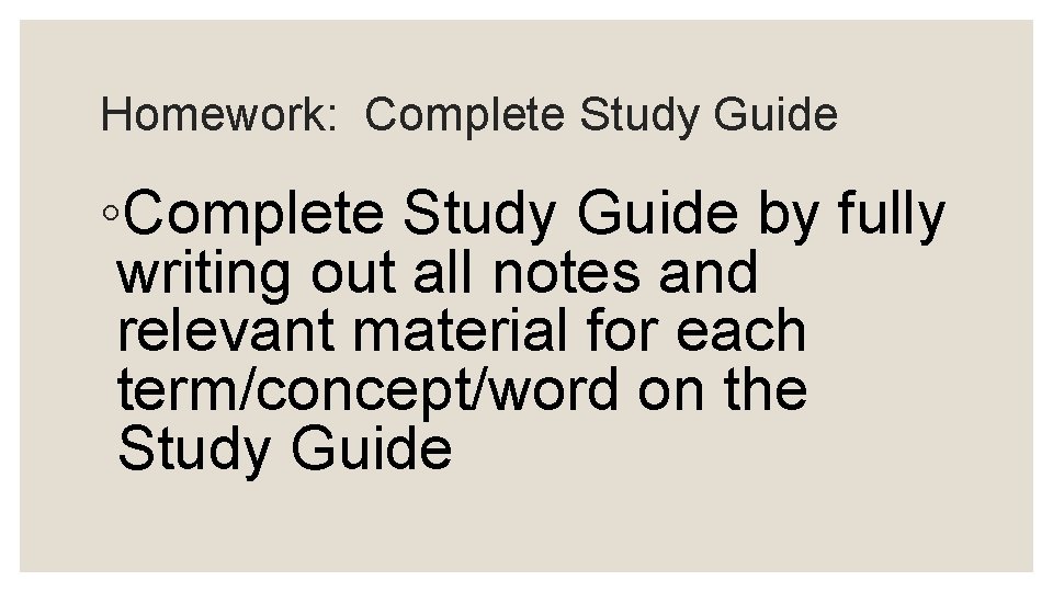 Homework: Complete Study Guide ◦Complete Study Guide by fully writing out all notes and