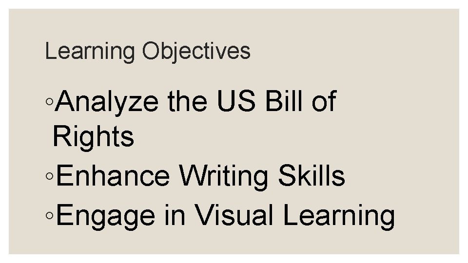 Learning Objectives ◦Analyze the US Bill of Rights ◦Enhance Writing Skills ◦Engage in Visual