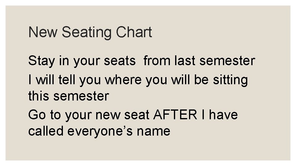 New Seating Chart Stay in your seats from last semester I will tell you