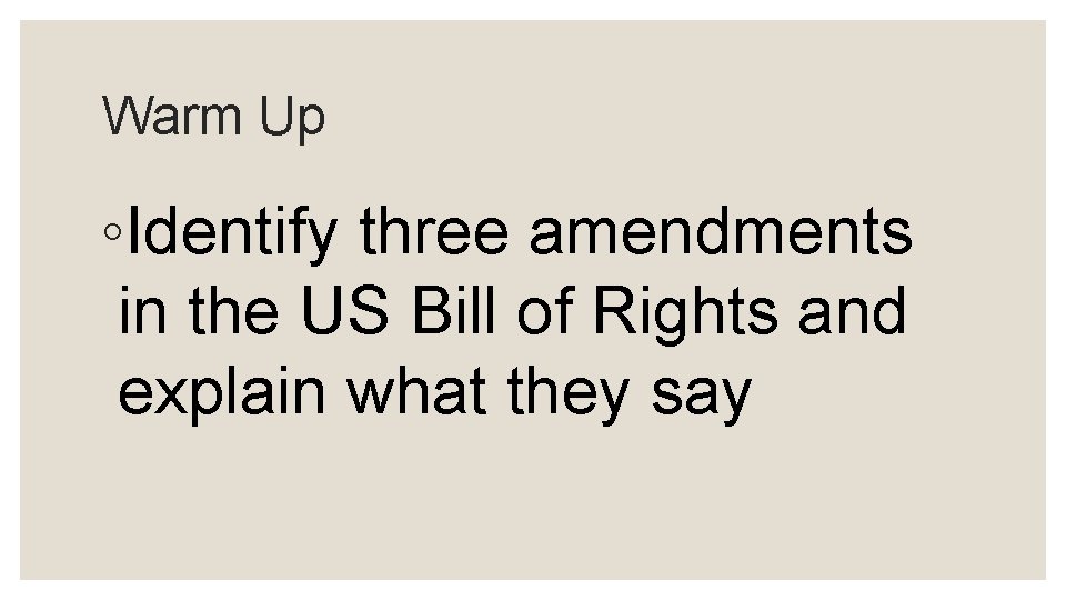 Warm Up ◦Identify three amendments in the US Bill of Rights and explain what