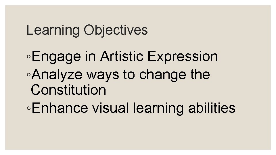 Learning Objectives ◦Engage in Artistic Expression ◦Analyze ways to change the Constitution ◦Enhance visual