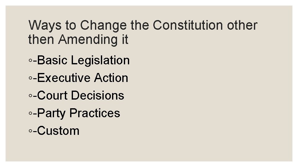 Ways to Change the Constitution other then Amending it ◦-Basic Legislation ◦-Executive Action ◦-Court