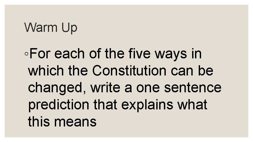 Warm Up ◦For each of the five ways in which the Constitution can be