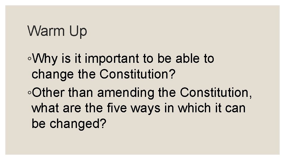 Warm Up ◦Why is it important to be able to change the Constitution? ◦Other