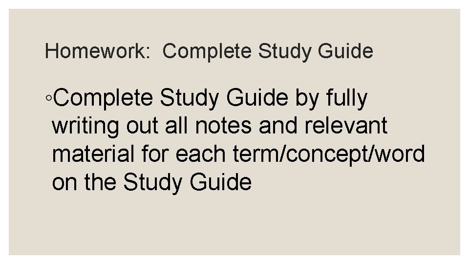 Homework: Complete Study Guide ◦Complete Study Guide by fully writing out all notes and