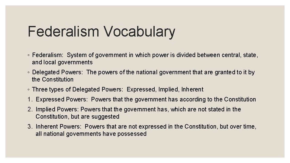 Federalism Vocabulary ◦ Federalism: System of government in which power is divided between central,