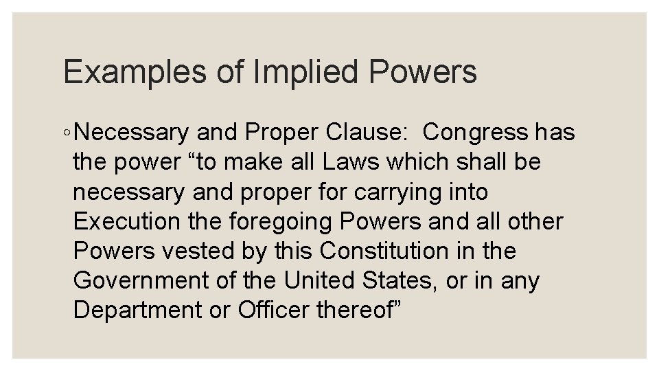 Examples of Implied Powers ◦ Necessary and Proper Clause: Congress has the power “to