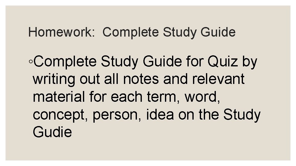 Homework: Complete Study Guide ◦Complete Study Guide for Quiz by writing out all notes