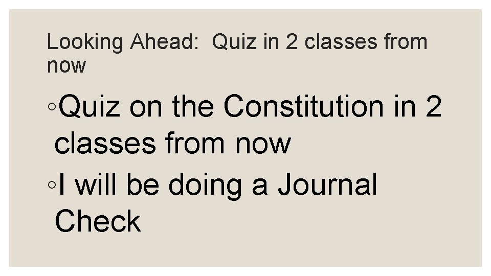 Looking Ahead: Quiz in 2 classes from now ◦Quiz on the Constitution in 2