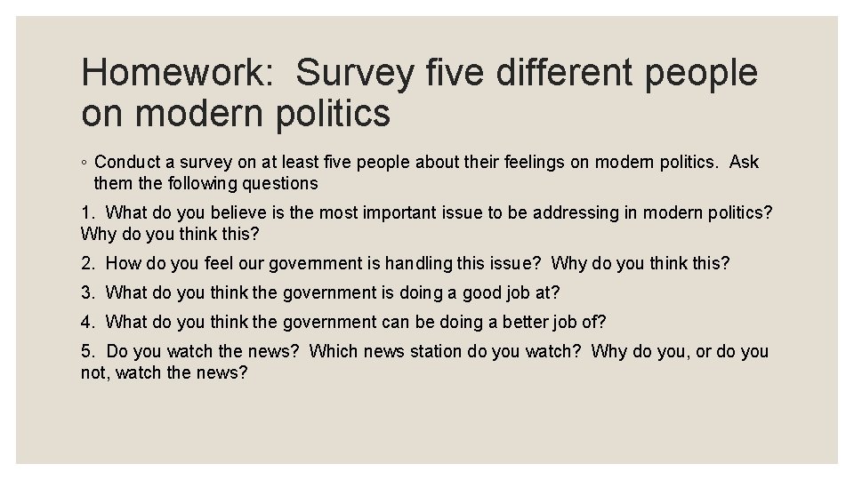 Homework: Survey five different people on modern politics ◦ Conduct a survey on at