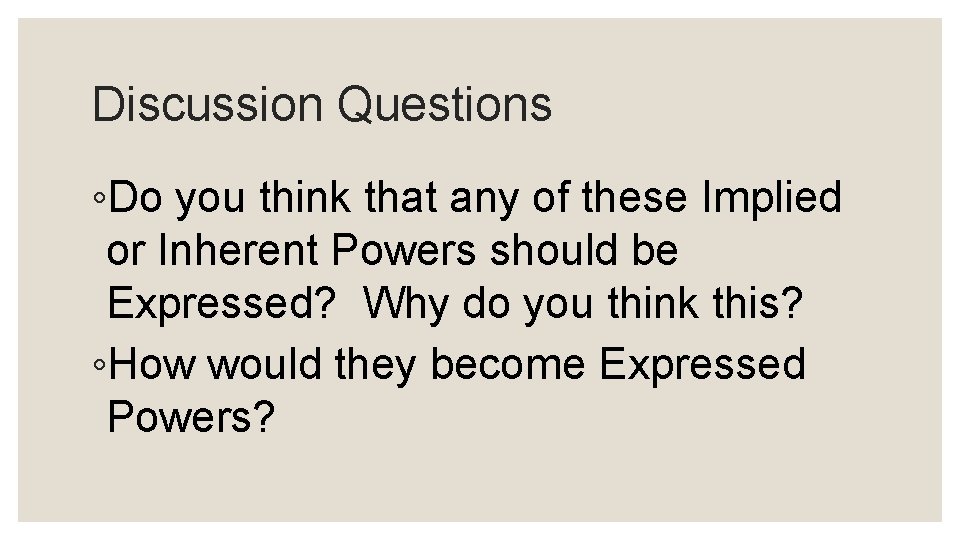 Discussion Questions ◦Do you think that any of these Implied or Inherent Powers should