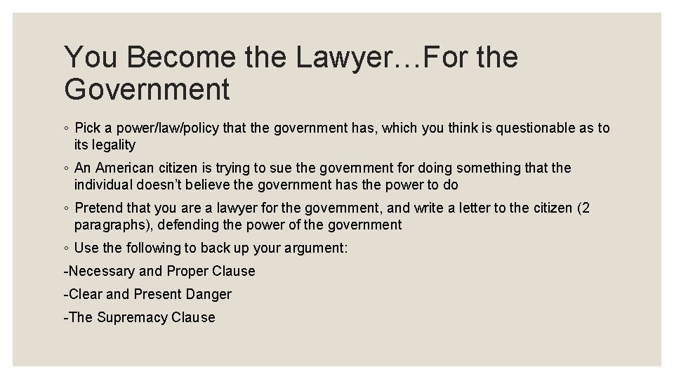 You Become the Lawyer…For the Government ◦ Pick a power/law/policy that the government has,