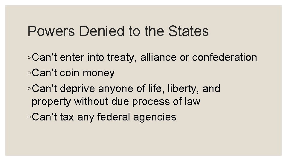 Powers Denied to the States ◦ Can’t enter into treaty, alliance or confederation ◦