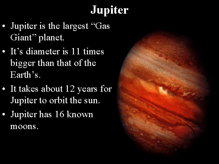 Jupiter • Jupiter is the largest “Gas Giant” planet. • It’s diameter is 11
