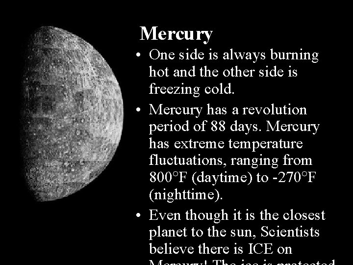 Mercury • One side is always burning hot and the other side is freezing