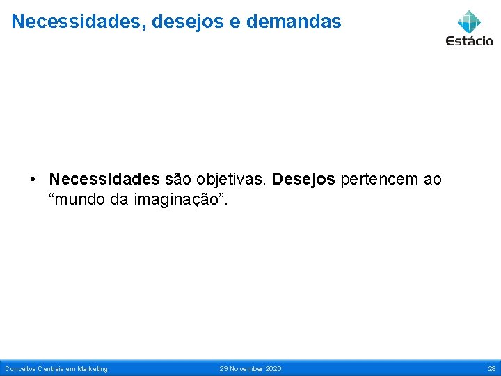 Necessidades, desejos e demandas • Necessidades são objetivas. Desejos pertencem ao “mundo da imaginação”.