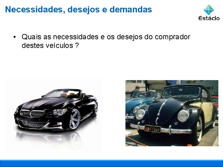 Necessidades, desejos e demandas • Quais as necessidades e os desejos do comprador destes