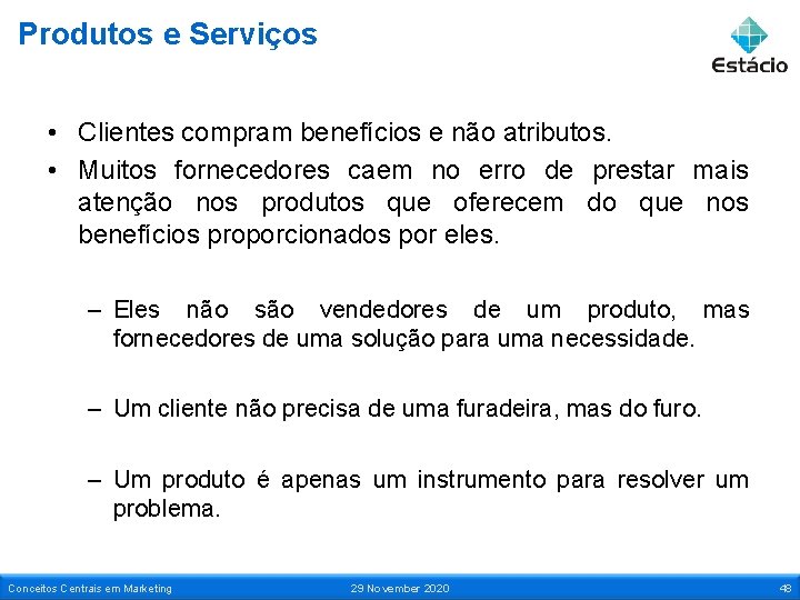 Produtos e Serviços • Clientes compram benefícios e não atributos. • Muitos fornecedores caem